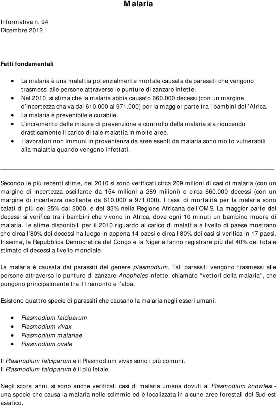 Nel 2010, si stima che la malaria abbia causato 660.000 decessi (con un margine d incertezza cha va dai 610.000 ai 971.000) per la maggior parte tra i bambini dell Africa.