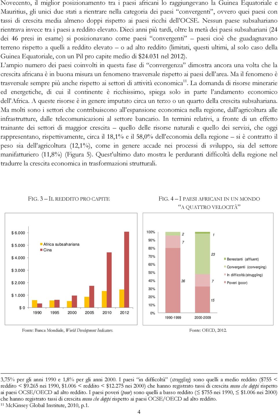 Dieci anni più tardi, oltre la metà dei paesi subsahariani (24 dei 46 presi in esame) si posizionavano come paesi convergenti paesi cioè che guadagnavano terreno rispetto a quelli a reddito elevato o