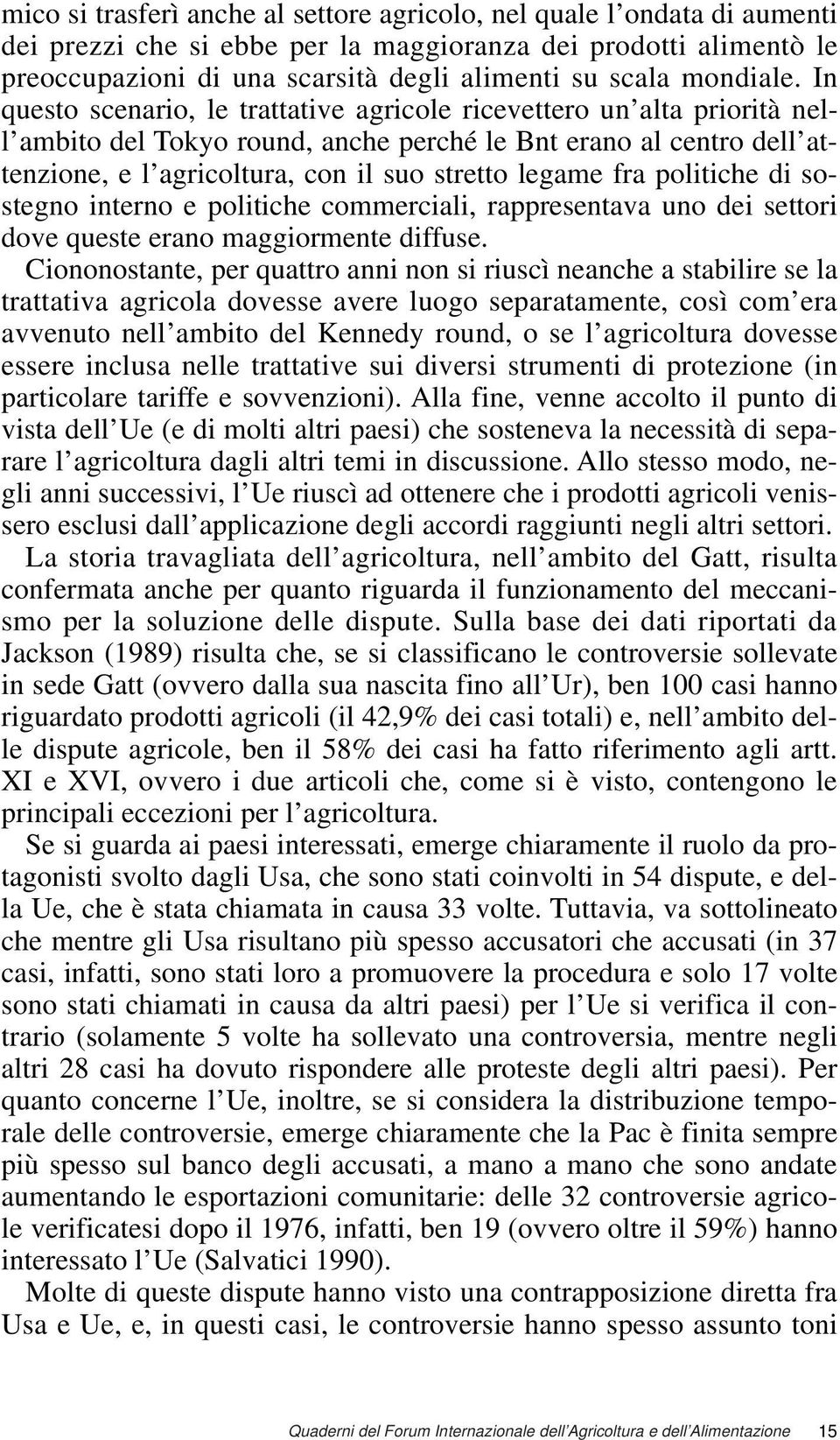 In questo scenario, le trattative agricole ricevettero un alta priorità nell ambito del Tokyo round, anche perché le Bnt erano al centro dell attenzione, e l agricoltura, con il suo stretto legame