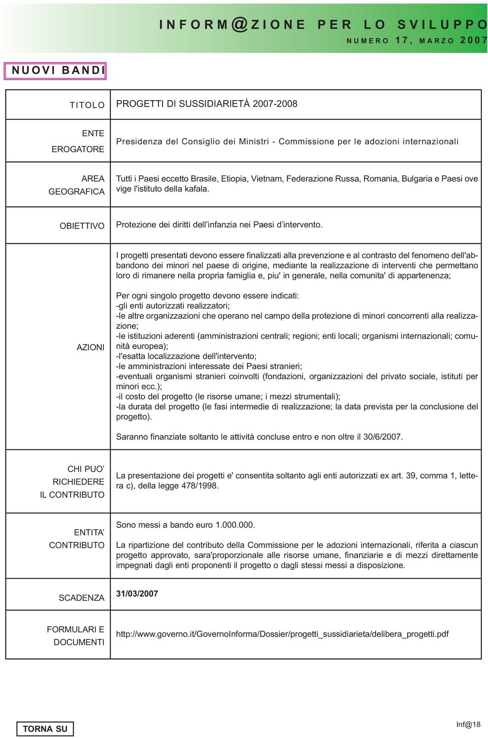 I progetti presentati devono essere finalizzati alla prevenzione e al contrasto del fenomeno dell'abbandono dei minori nel paese di origine, mediante la realizzazione di interventi che permettano