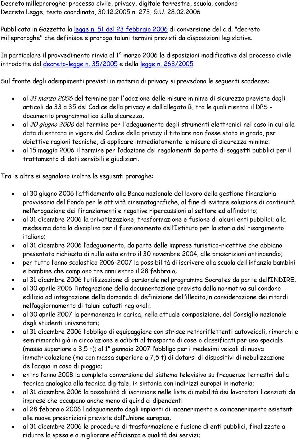 In particolare il provvedimento rinvia al 1 marzo 2006 le disposizioni modificative del processo civile introdotte dal decreto-legge n. 35/2005 e della legge n. 263/2005.