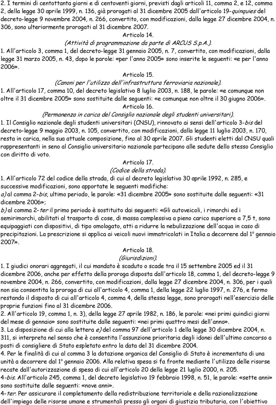 306, sono ulteriormente prorogati al 31 dicembre 2007. Articolo 14. (Attività di programmazione da parte di ARCUS S.p.A.). 1. All'articolo 3, comma 1, del decreto-legge 31 gennaio 2005, n.