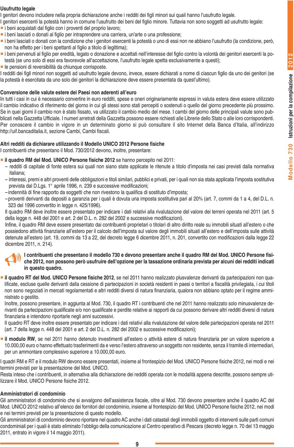 Tuttavia non sono soggetti ad usufrutto legale: i beni acquistati dal figlio con i proventi del proprio lavoro; i beni lasciati o donati al figlio per intraprendere una carriera, un arte o una