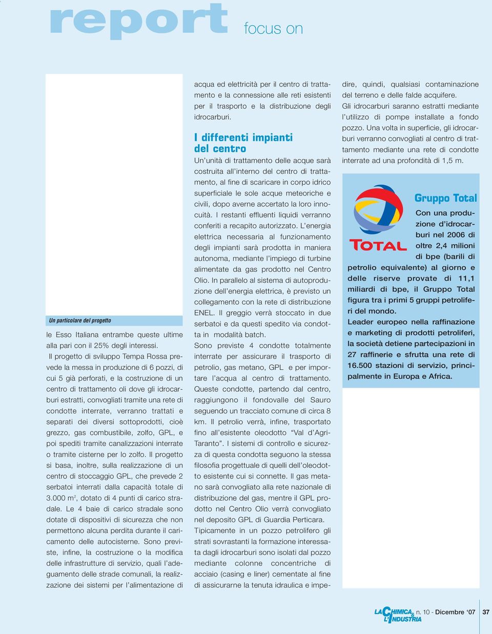 tramite una rete di condotte interrate, verranno trattati e separati dei diversi sottoprodotti, cioè grezzo, gas combustibile, zolfo, GPL, e poi spediti tramite canalizzazioni interrate o tramite