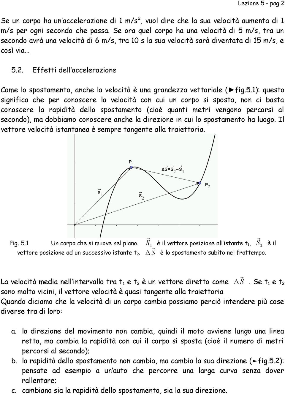 . Effetti dell accelerazione Coe lo spostaento, anche la velocità è una grandezza vettoriale ( fig.5.