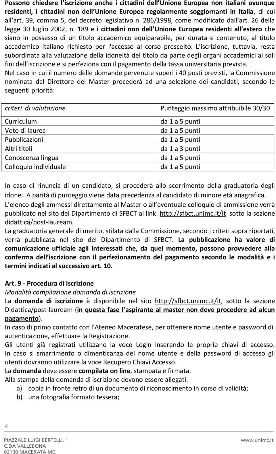 189 e i cittadini non dell Unione Europea residenti all estero che siano in possesso di un titolo accademico equiparabile, per durata e contenuto, al titolo accademico italiano richiesto per