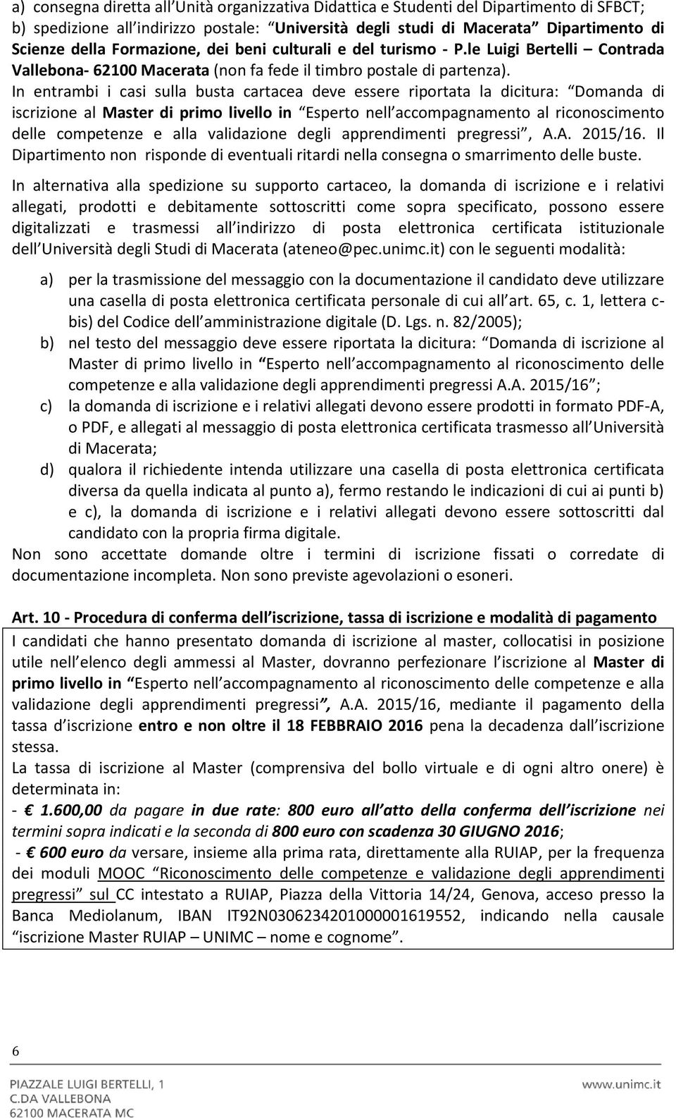 In entrambi i casi sulla busta cartacea deve essere riportata la dicitura: Domanda di iscrizione al Master di primo livello in Esperto nell accompagnamento al riconoscimento delle competenze e alla