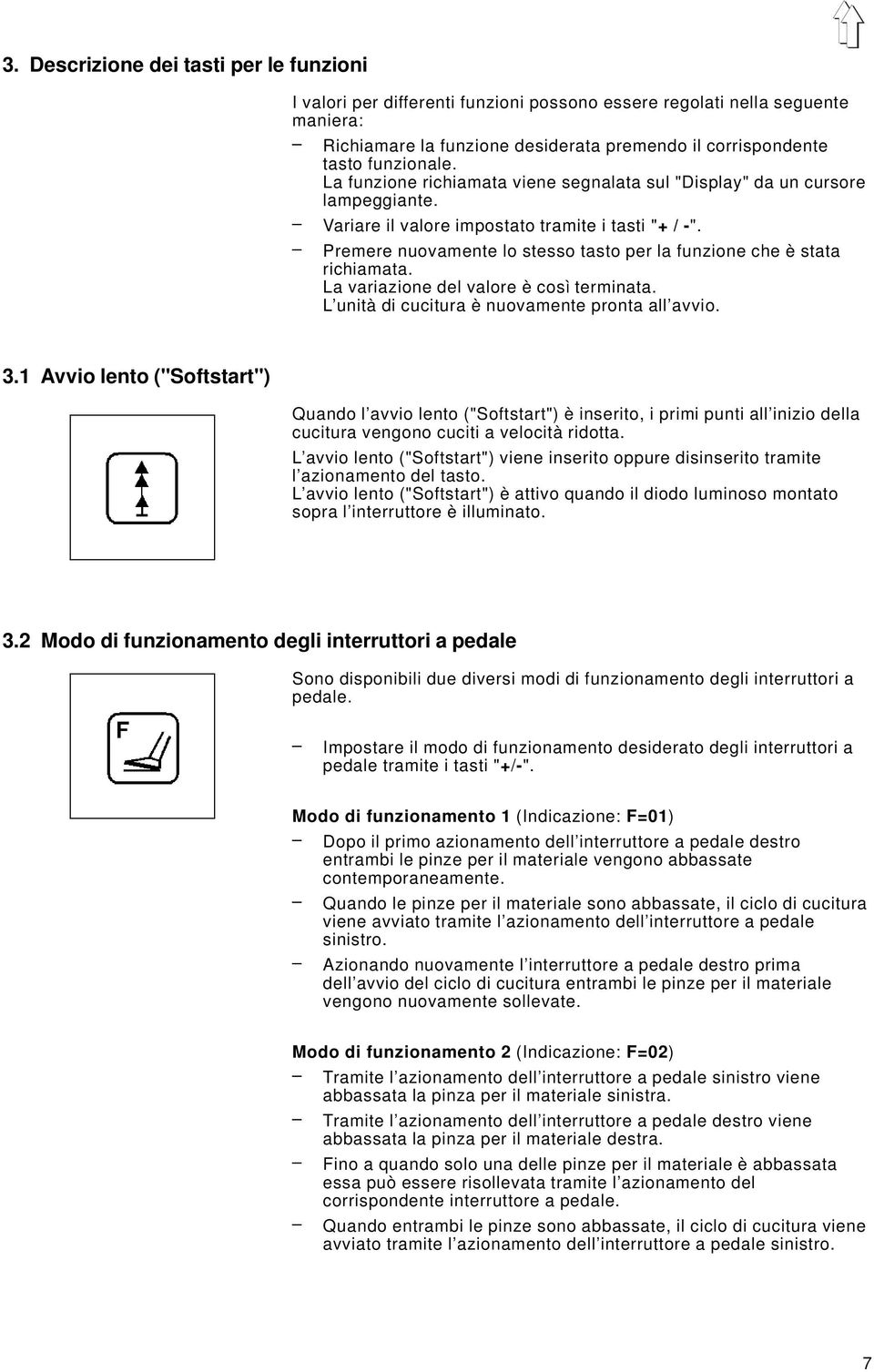 Premere nuovamente lo stesso tasto per la funzione che è stata richiamata. La variazione del valore è così terminata. L unità di cucitura è nuovamente pronta all avvio. 3.