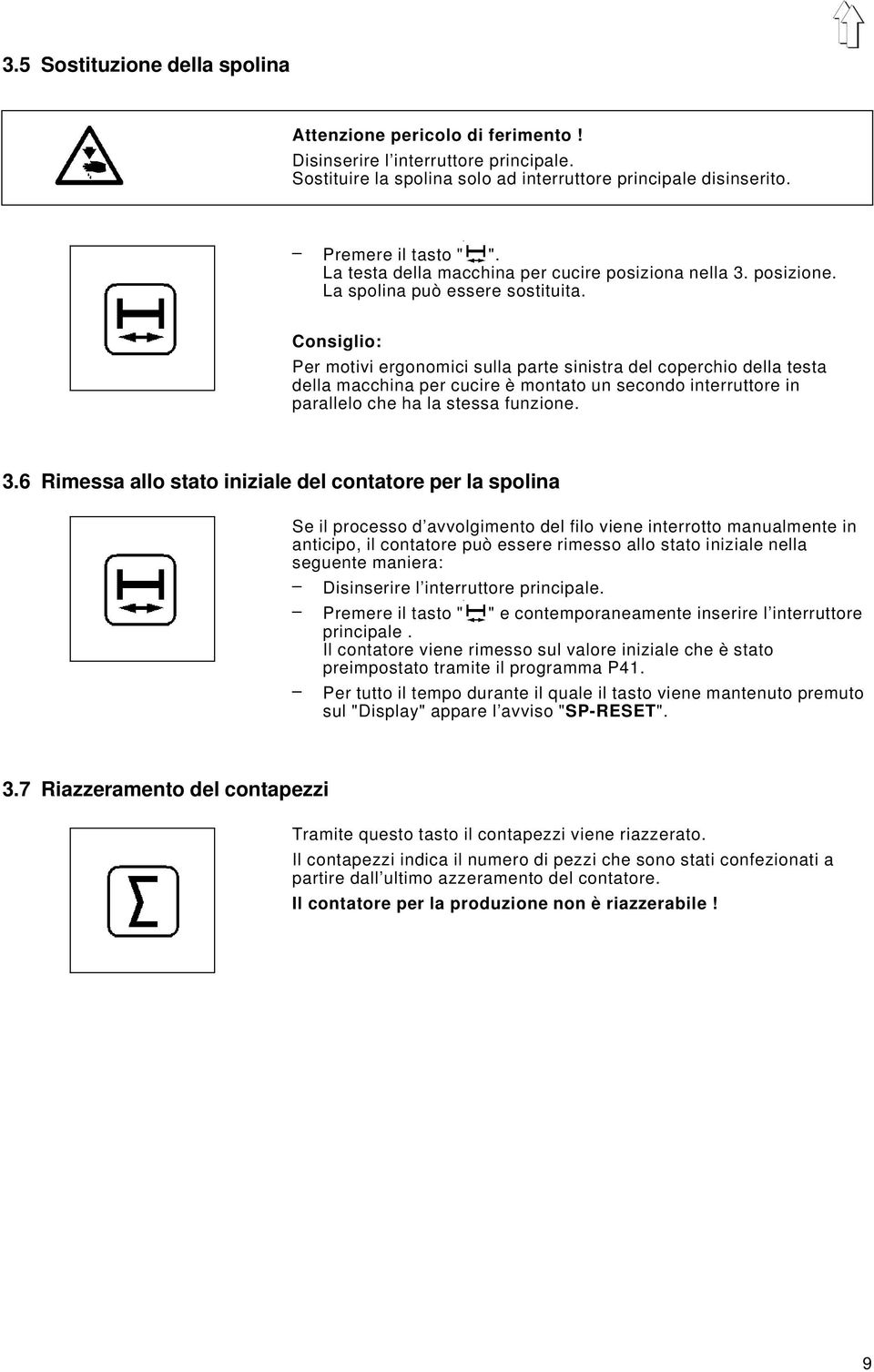 Consiglio: Per motivi ergonomici sulla parte sinistra del coperchio della testa della macchina per cucire è montato un secondo interruttore in parallelo che ha la stessa funzione. 3.