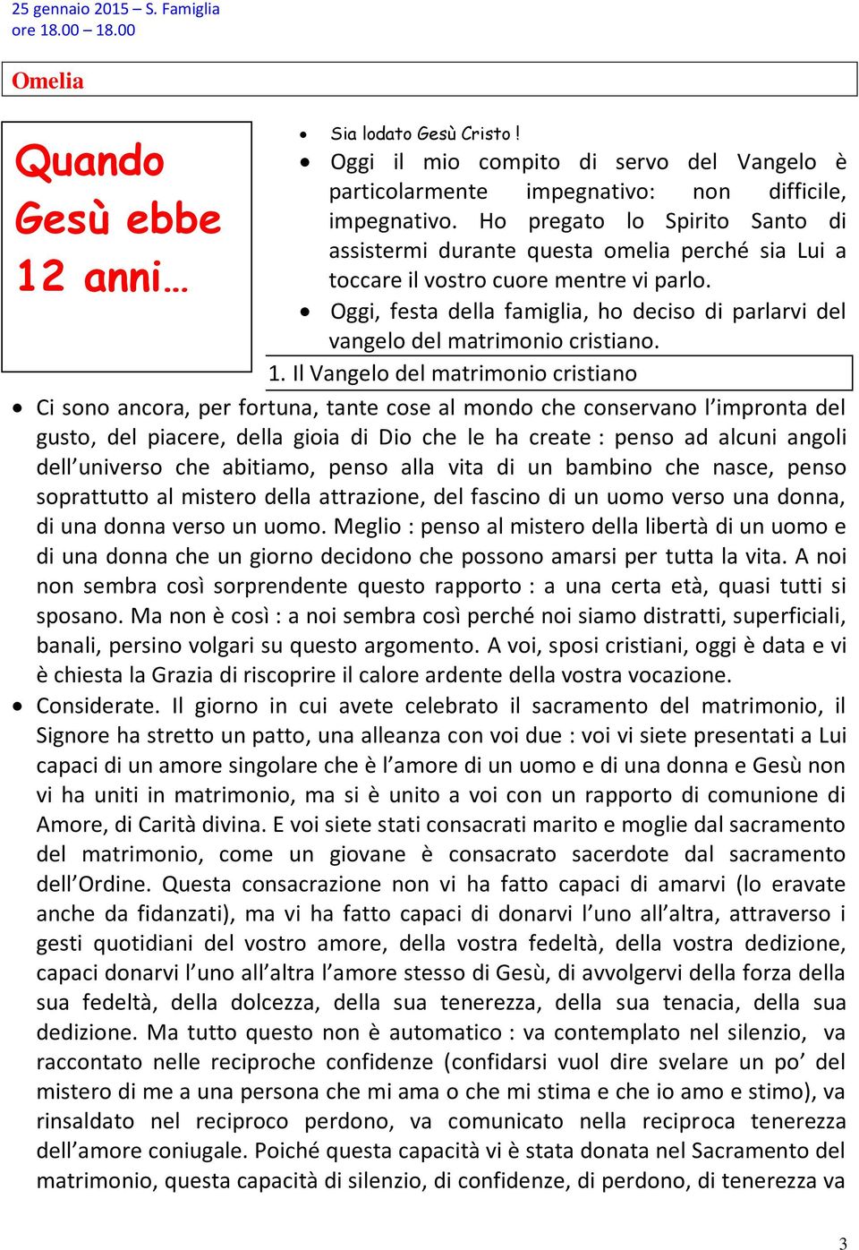 Oggi, festa della famiglia, ho deciso di parlarvi del vangelo del matrimonio cristiano. 1.