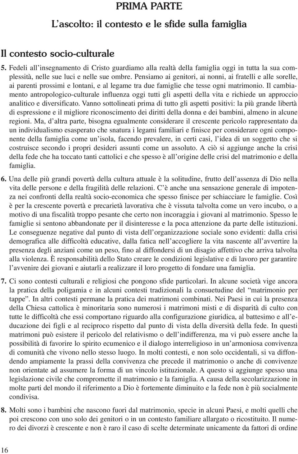 Pensiamo ai genitori, ai nonni, ai fratelli e alle sorelle, ai parenti prossimi e lontani, e al legame tra due famiglie che tesse ogni matrimonio.