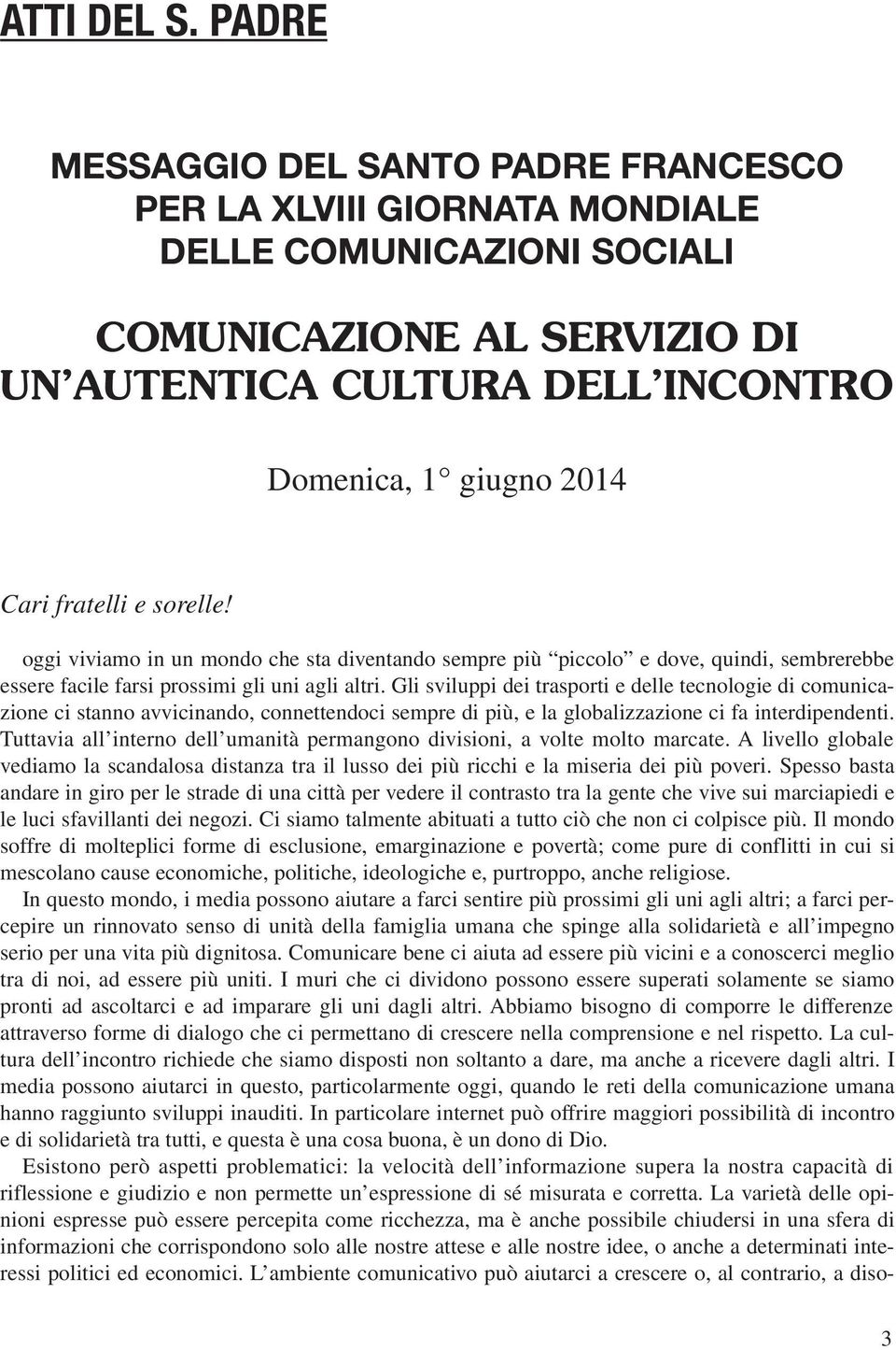 fratelli e sorelle! oggi viviamo in un mondo che sta diventando sempre più piccolo e dove, quindi, sembrerebbe essere facile farsi prossimi gli uni agli altri.