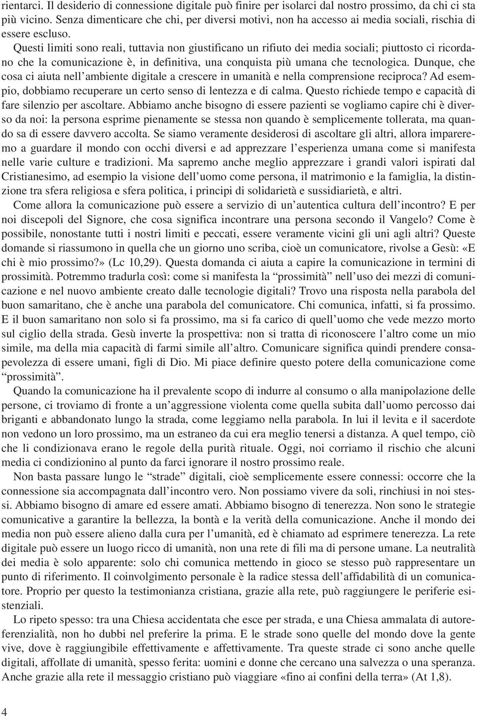 Questi limiti sono reali, tuttavia non giustificano un rifiuto dei media sociali; piuttosto ci ricordano che la comunicazione è, in definitiva, una conquista più umana che tecnologica.