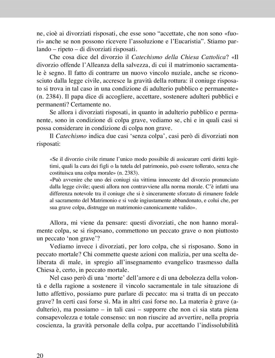 Il fatto di contrarre un nuovo vincolo nuziale, anche se riconosciuto dalla legge civile, accresce la gravità della rottura: il coniuge risposato si trova in tal caso in una condizione di adulterio