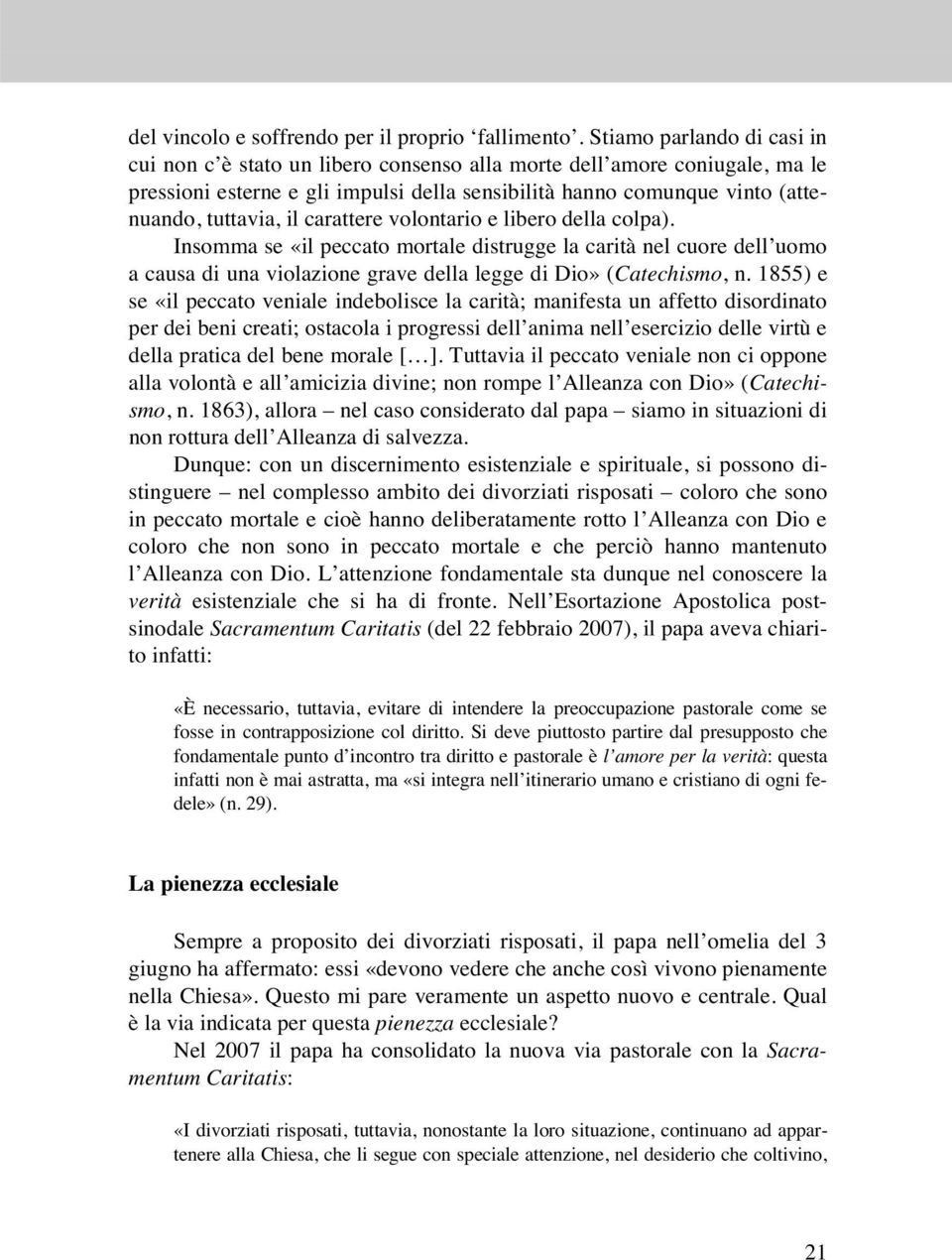 carattere volontario e libero della colpa). Insomma se «il peccato mortale distrugge la carità nel cuore dell uomo a causa di una violazione grave della legge di Dio» (Catechismo, n.