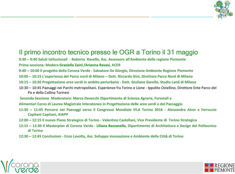 Piemonte 10:00 10:15 L esperienza del Parco nord di Milano Dott. Riccardo Gini, Direttore Parco Nord di Milano 10:15 10:30 Progettazione aree verdi in ambitoperiurbano-dott.