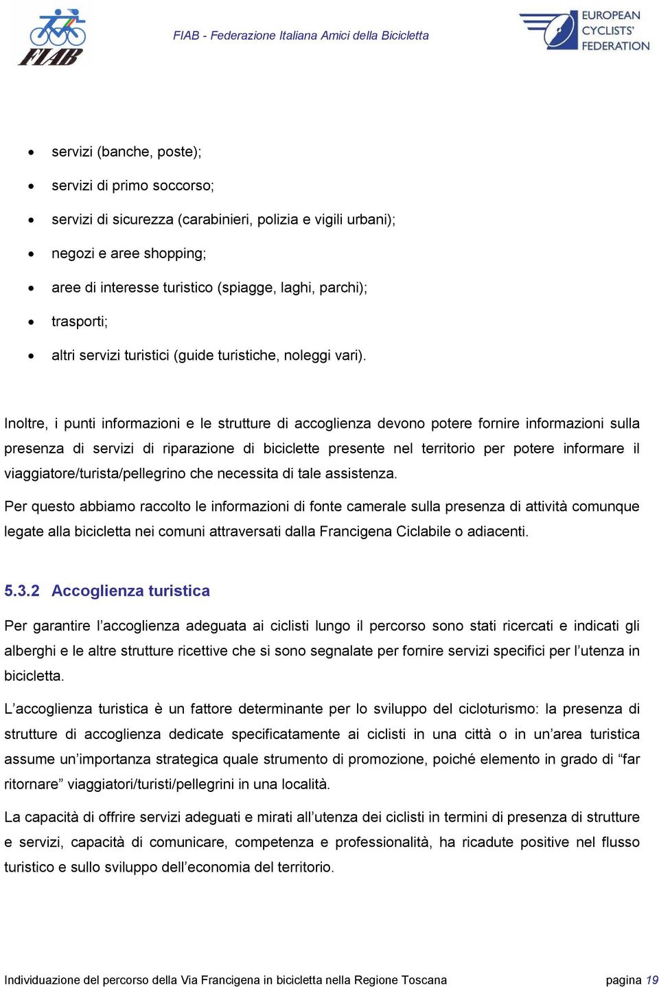 Inoltre, i punti informazioni e le strutture di accoglienza devono potere fornire informazioni sulla presenza di servizi di riparazione di biciclette presente nel territorio per potere informare il