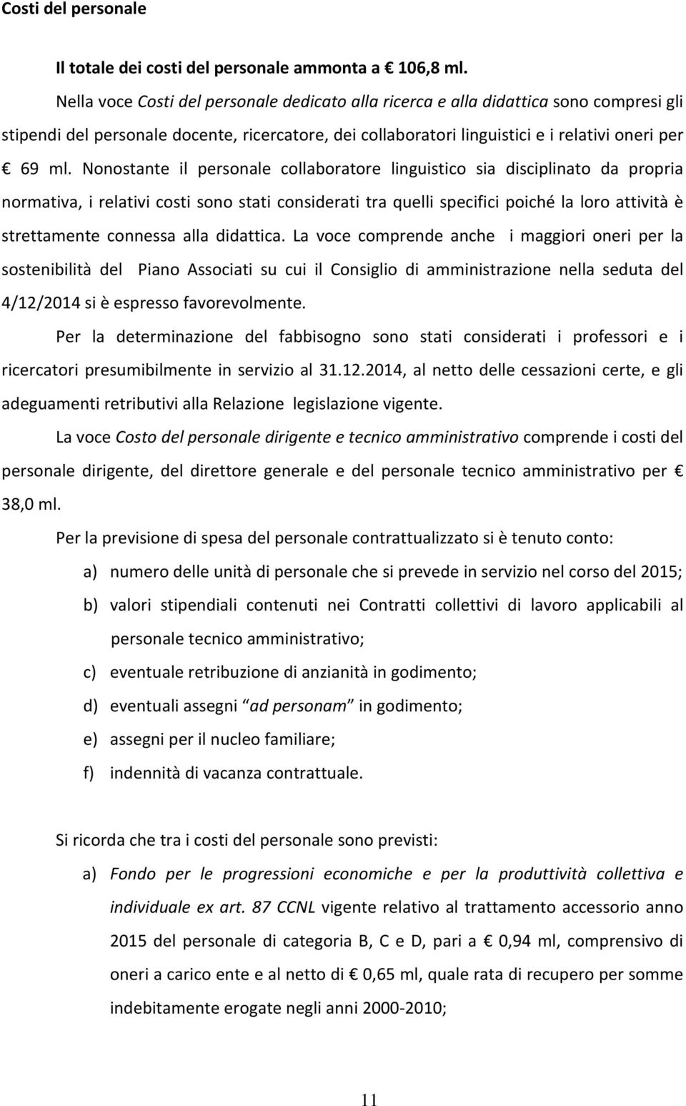 Nonostante il personale collaboratore linguistico sia disciplinato da propria normativa, i relativi costi sono stati considerati tra quelli specifici poiché la loro attività è strettamente connessa