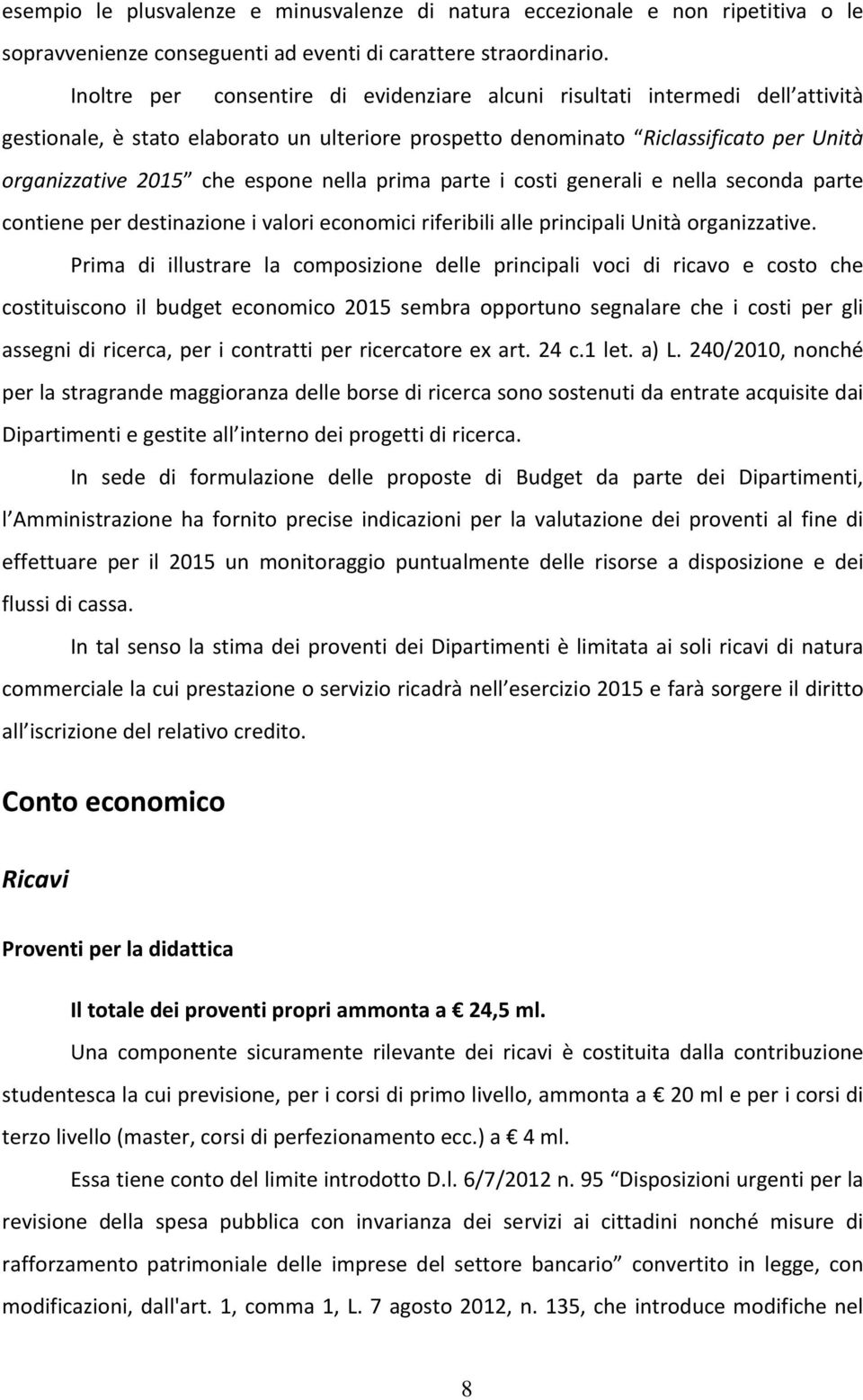 nella prima parte i costi generali e nella seconda parte contiene per destinazione i valori economici riferibili alle principali Unità organizzative.