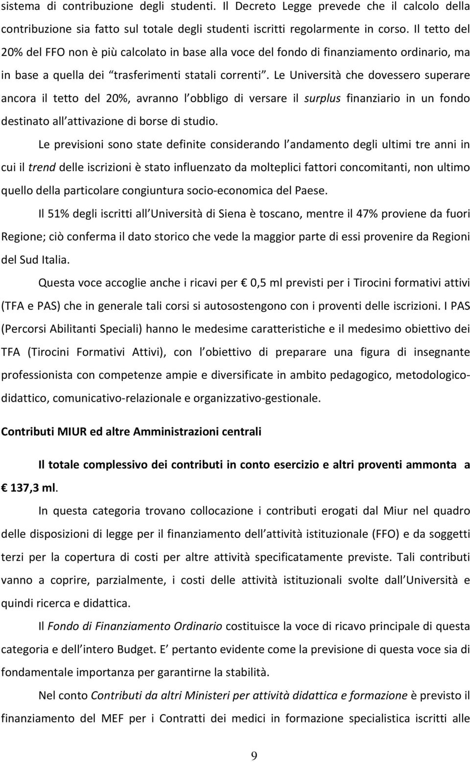 Le Università che dovessero superare ancora il tetto del 20%, avranno l obbligo di versare il surplus finanziario in un fondo destinato all attivazione di borse di studio.