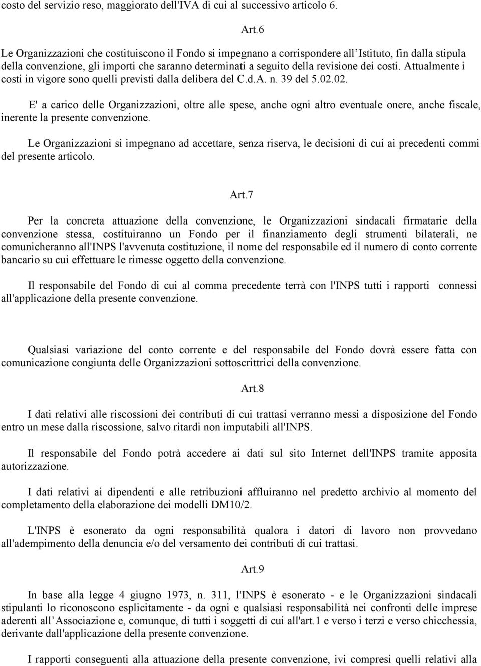 Attualmente i costi in vigore sono quelli previsti dalla delibera del C.d.A. n. 39 del 5.02.