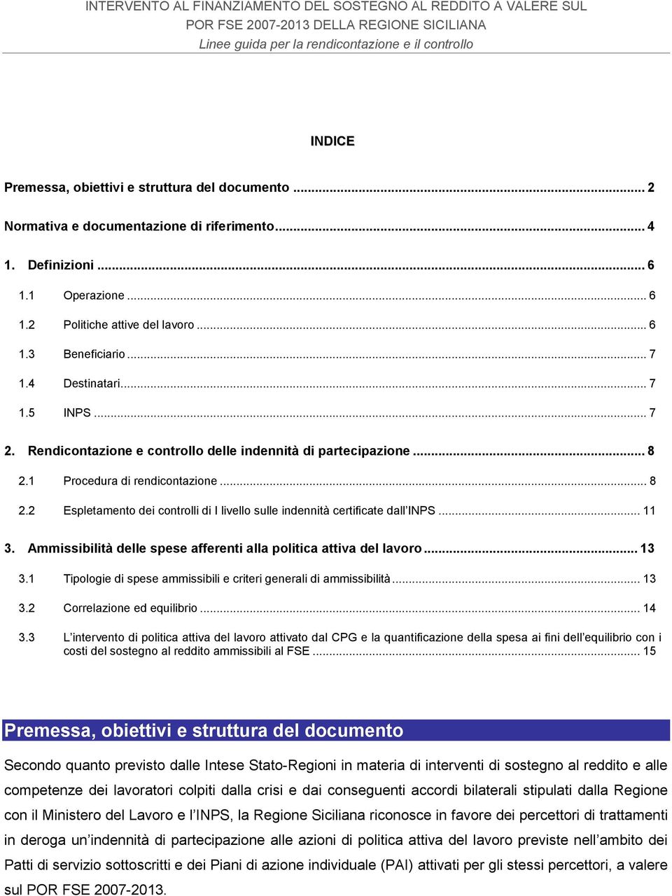 .. 11 3. Ammissibilità delle spese afferenti alla politica attiva del lavoro... 13 3.1 Tipologie di spese ammissibili e criteri generali di ammissibilità... 13 3.2 Correlazione ed equilibrio... 14 3.