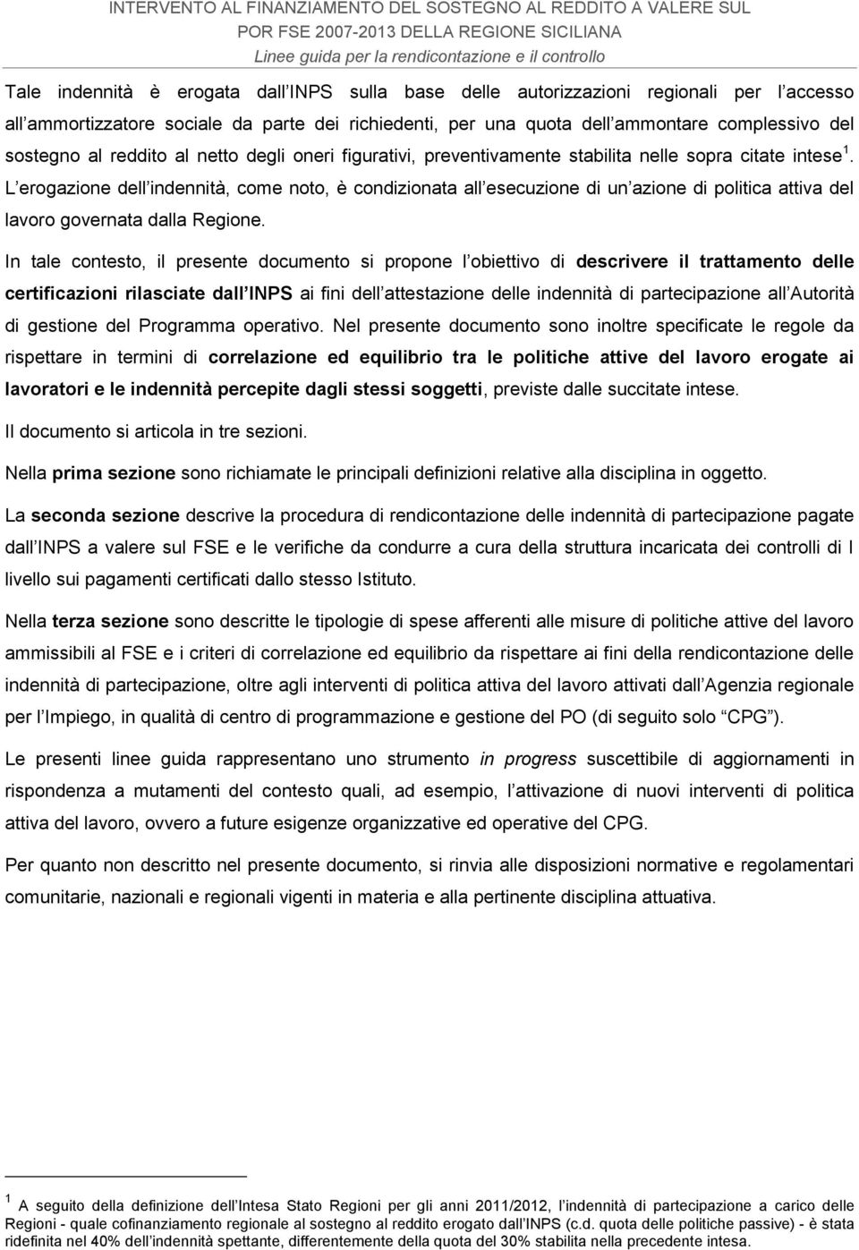 L erogazione dell indennità, come noto, è condizionata all esecuzione di un azione di politica attiva del lavoro governata dalla Regione.