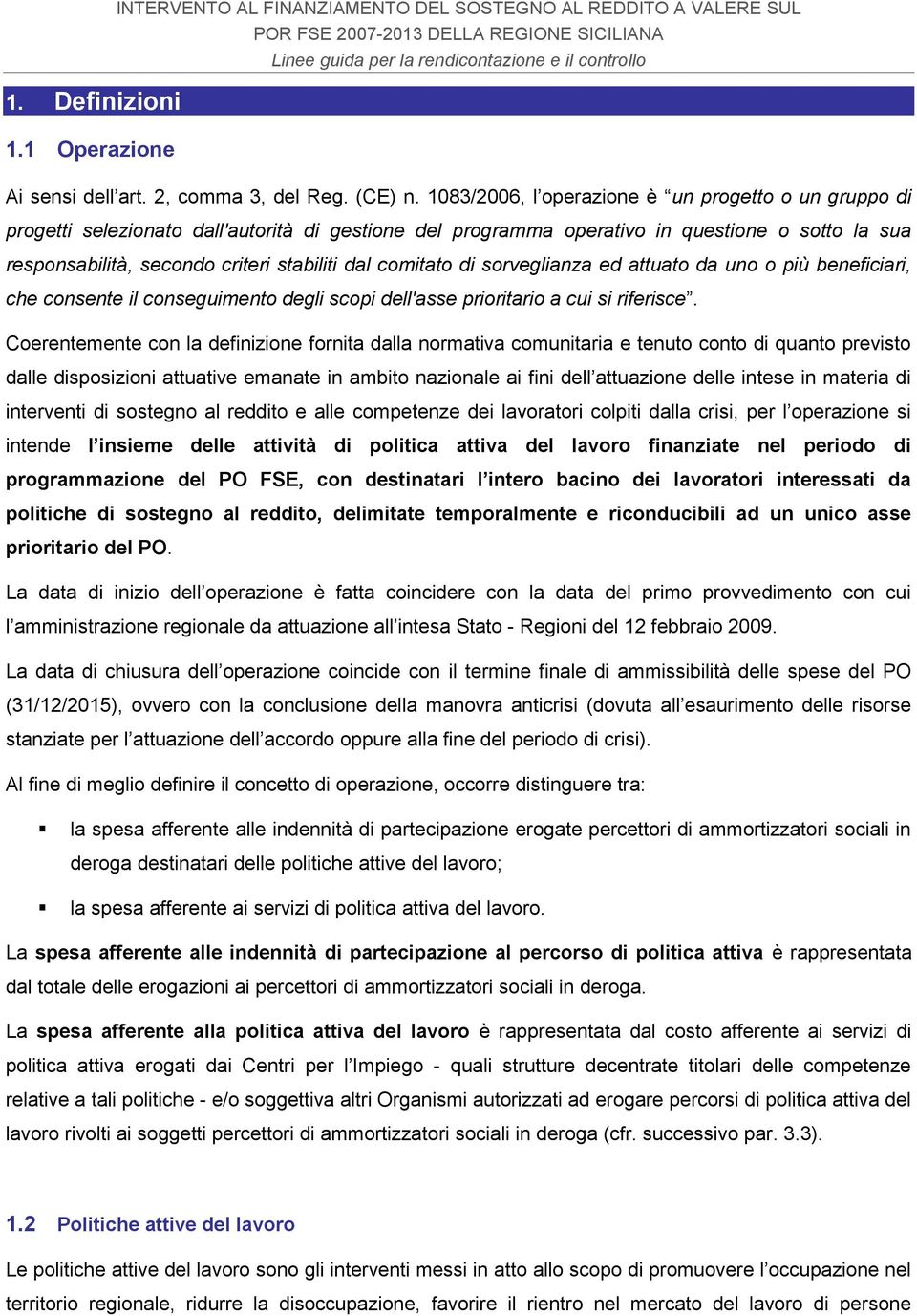 comitato di sorveglianza ed attuato da uno o più beneficiari, che consente il conseguimento degli scopi dell'asse prioritario a cui si riferisce.