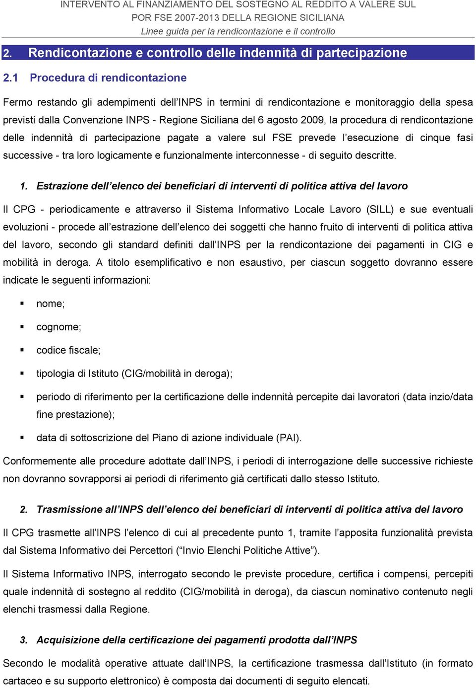 la procedura di rendicontazione delle indennità di partecipazione pagate a valere sul FSE prevede l esecuzione di cinque fasi successive - tra loro logicamente e funzionalmente interconnesse - di