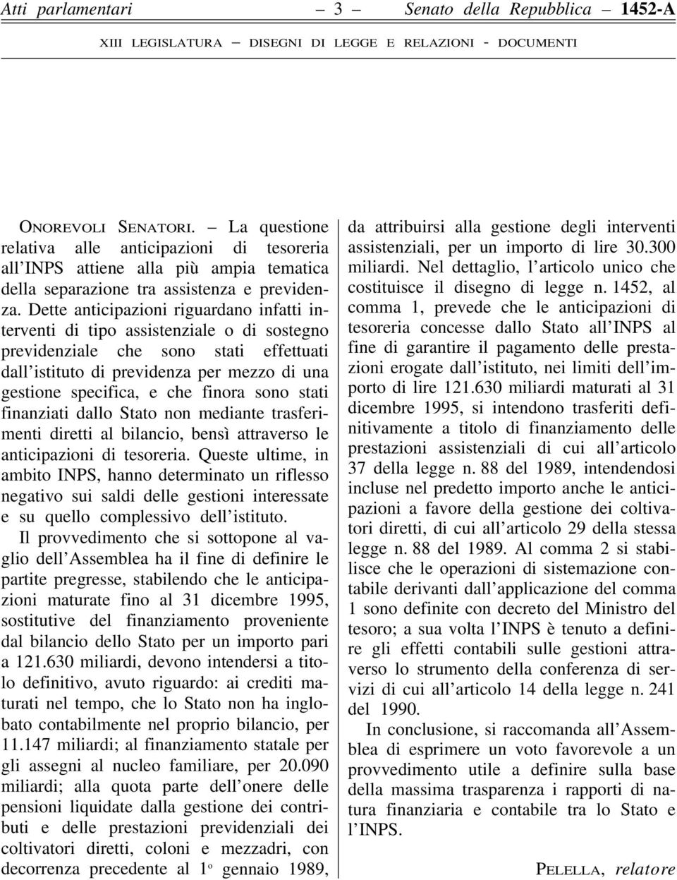 Dette anticipazioni riguardano infatti interventi di tipo assistenziale o di sostegno previdenziale che sono stati effettuati dall istituto di previdenza per mezzo di una gestione specifica, e che