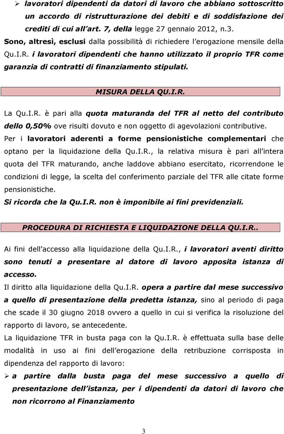 i lavoratori dipendenti che hanno utilizzato il proprio TFR come garanzia di contratti di finanziamento stipulati. MISURA DELLA QU.I.R. La Qu.I.R. è pari alla quota maturanda del TFR al netto del contributo dello 0,50% ove risulti dovuto e non oggetto di agevolazioni contributive.