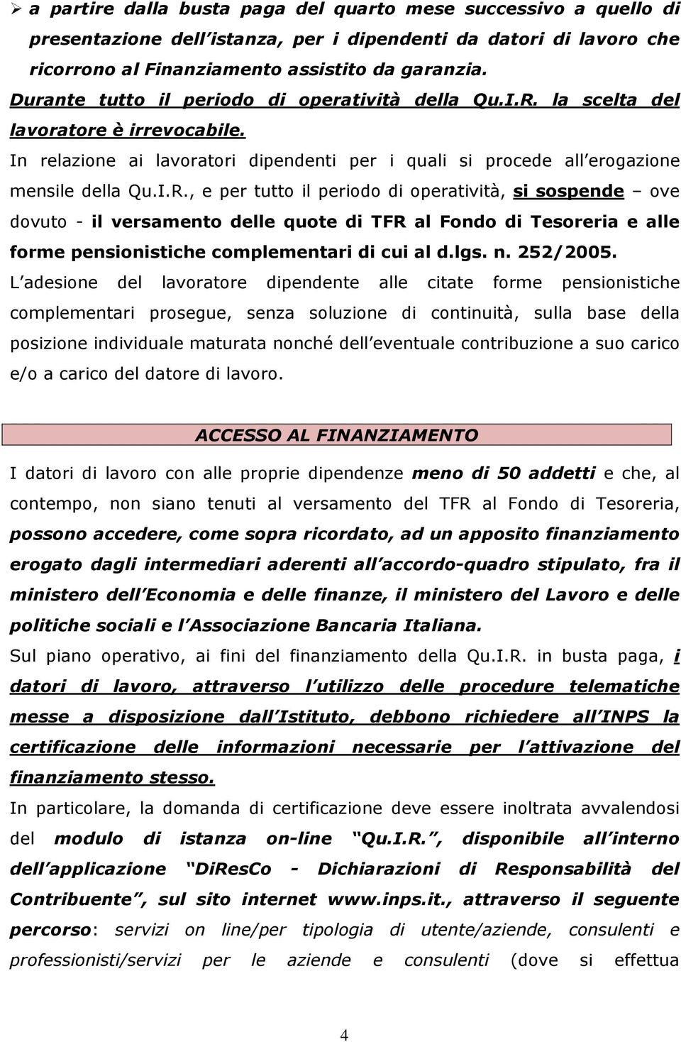 la scelta del lavoratore è irrevocabile. In relazione ai lavoratori dipendenti per i quali si procede all erogazione mensile della Qu.I.R.