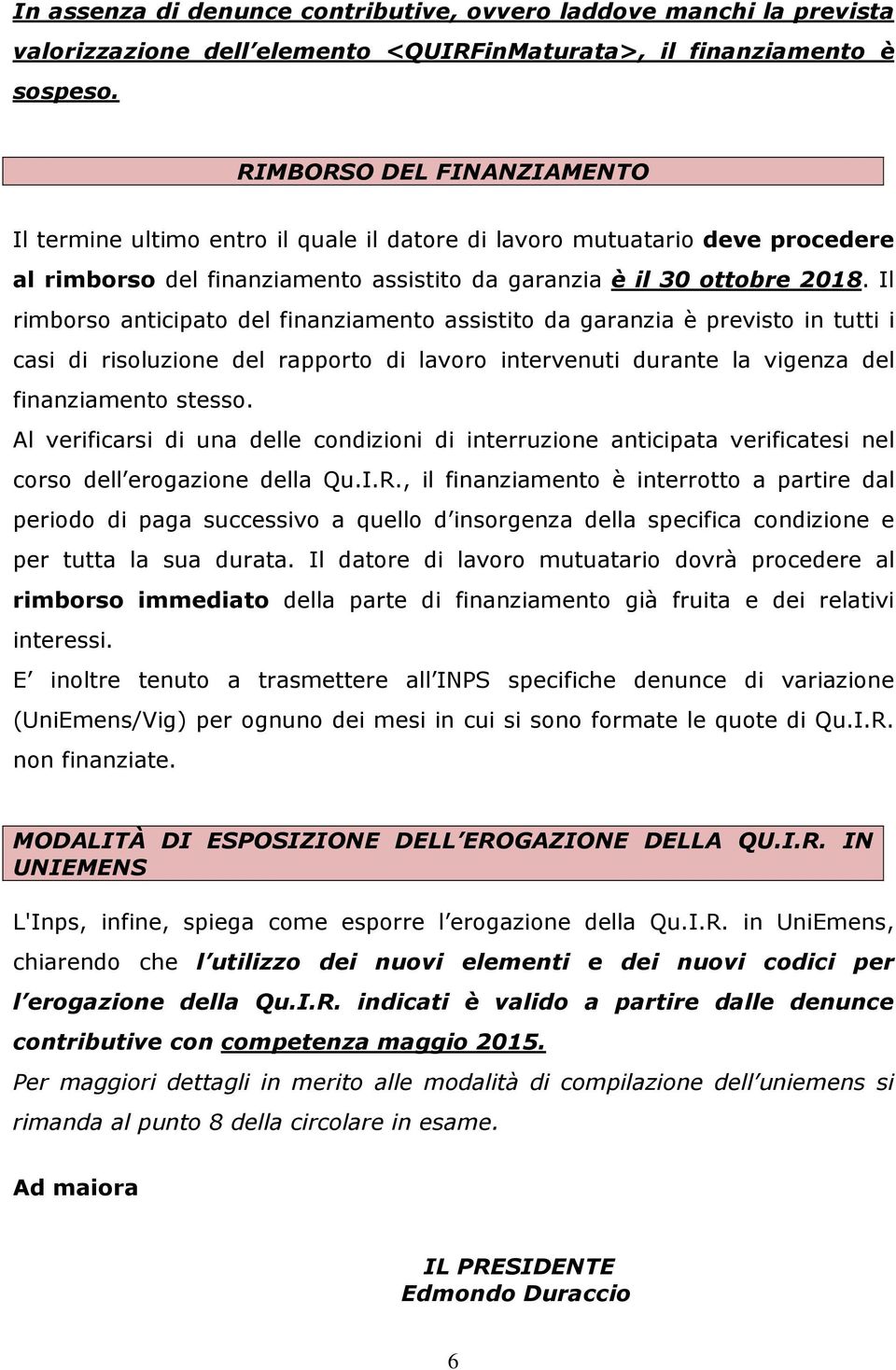 Il rimborso anticipato del finanziamento assistito da garanzia è previsto in tutti i casi di risoluzione del rapporto di lavoro intervenuti durante la vigenza del finanziamento stesso.