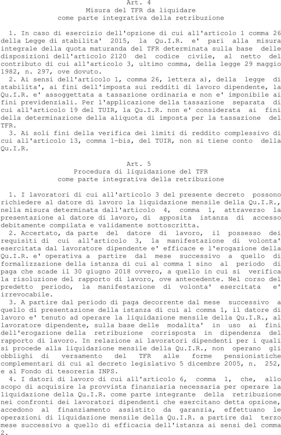 e' pari alla misura integrale della quota maturanda del TFR determinata sulla base delle disposizioni dell'articolo 2120 del codice civile, al netto del contributo di cui all'articolo 3, ultimo