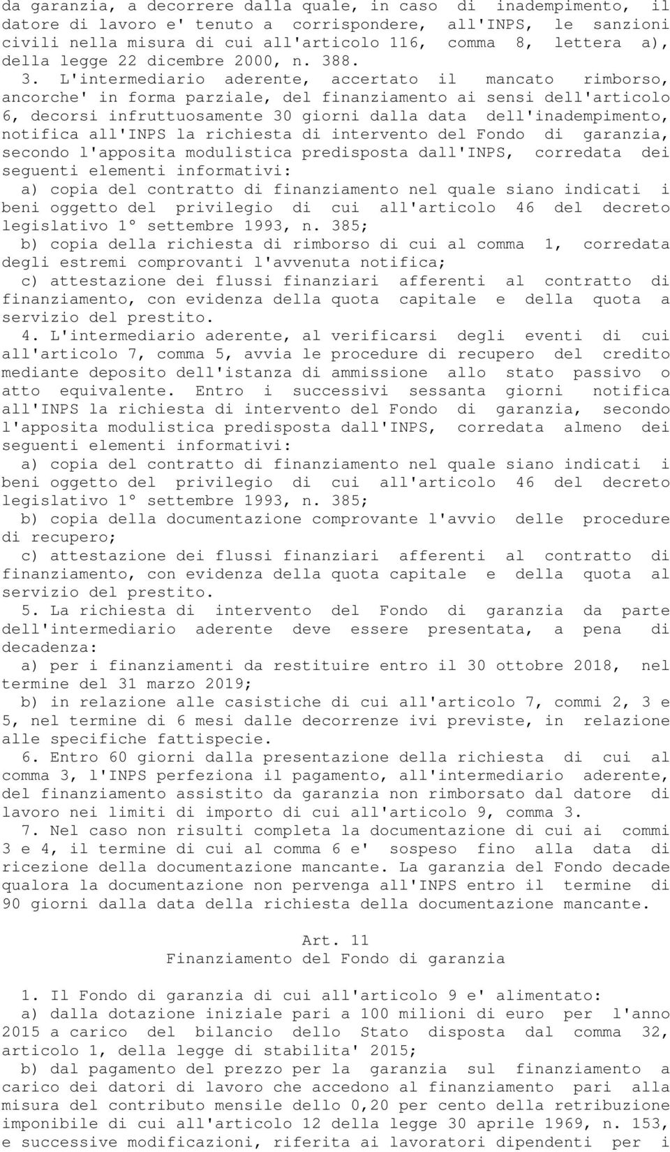 8. 3. L'intermediario aderente, accertato il mancato rimborso, ancorche' in forma parziale, del finanziamento ai sensi dell'articolo 6, decorsi infruttuosamente 30 giorni dalla data