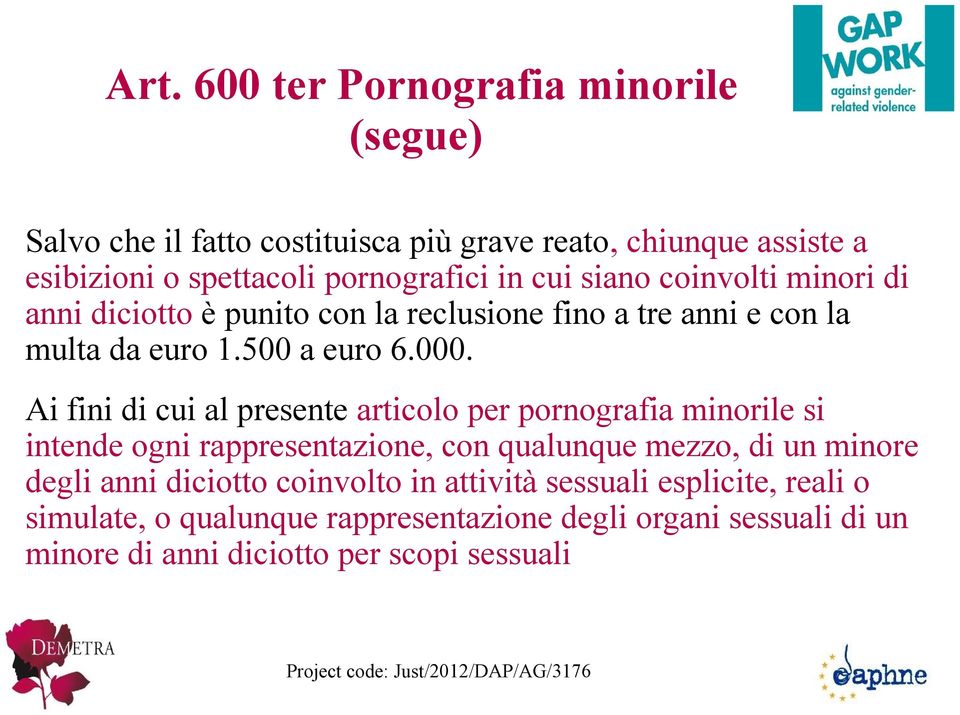 Ai fini di cui al presente articolo per pornografia minorile si intende ogni rappresentazione, con qualunque mezzo, di un minore degli anni