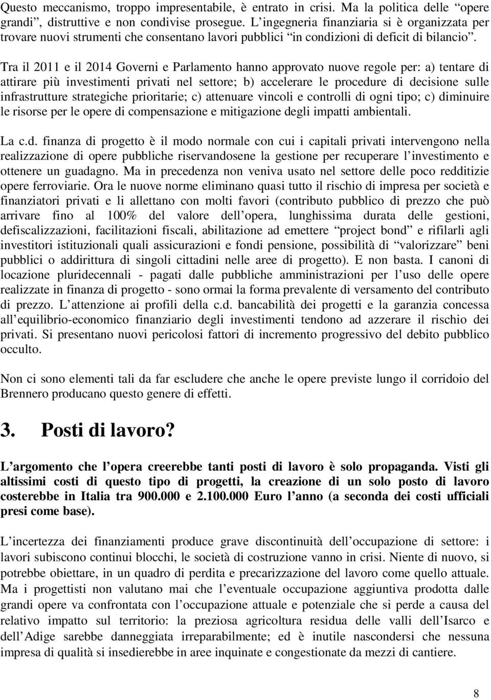 Tra il 2011 e il 2014 Governi e Parlamento hanno approvato nuove regole per: a) tentare di attirare più investimenti privati nel settore; b) accelerare le procedure di decisione sulle infrastrutture