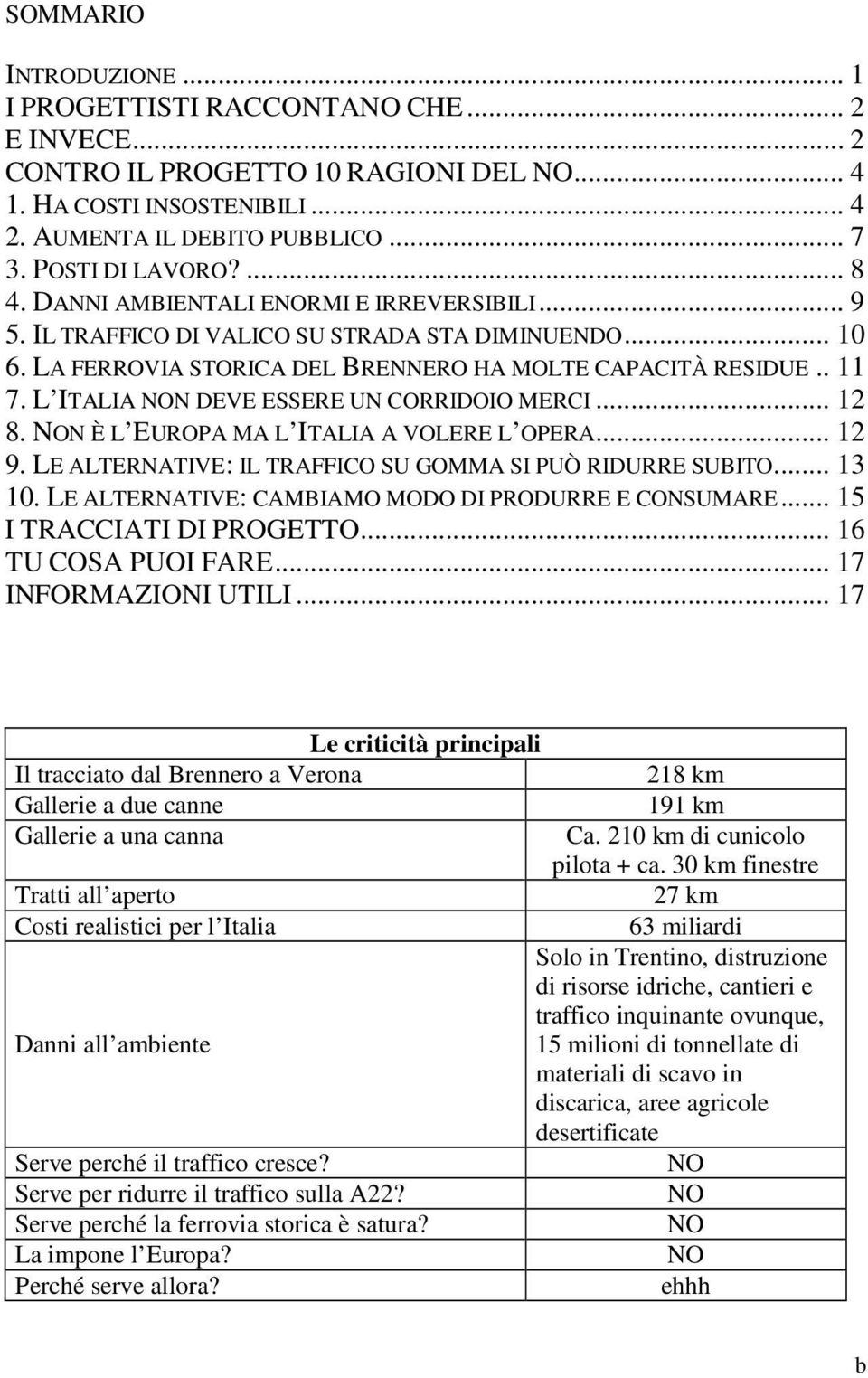 L ITALIA NON DEVE ESSERE UN CORRIDOIO MERCI... 12 8. NON È L EUROPA MA L ITALIA A VOLERE L OPERA... 12 9. LE ALTERNATIVE: IL TRAFFICO SU GOMMA SI PUÒ RIDURRE SUBITO... 13 10.