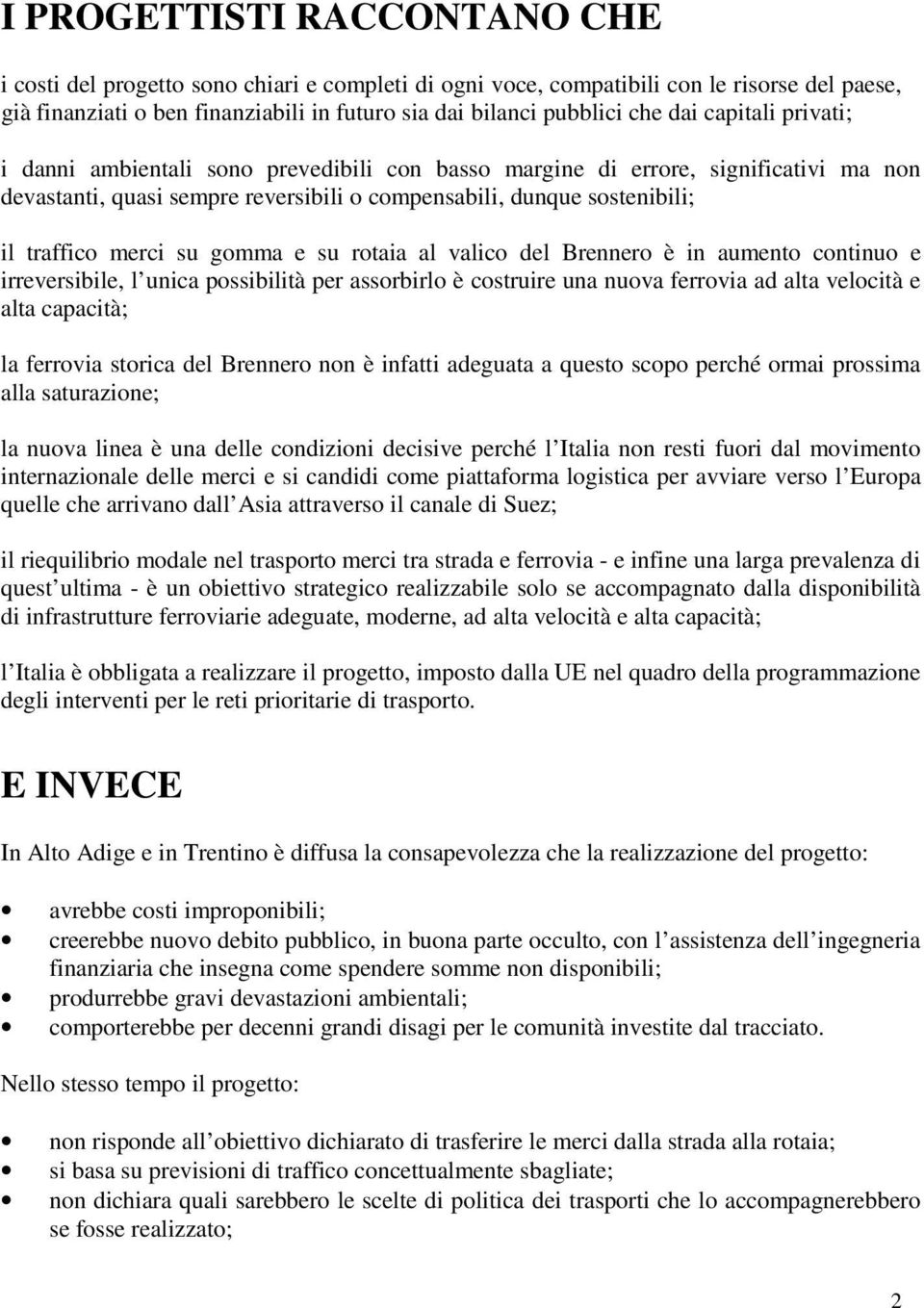 su gomma e su rotaia al valico del Brennero è in aumento continuo e irreversibile, l unica possibilità per assorbirlo è costruire una nuova ferrovia ad alta velocità e alta capacità; la ferrovia