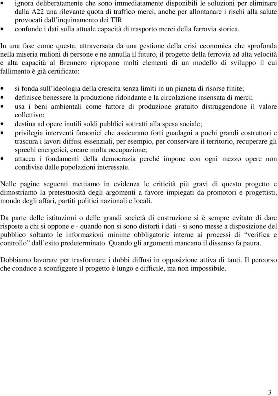 In una fase come questa, attraversata da una gestione della crisi economica che sprofonda nella miseria milioni di persone e ne annulla il futuro, il progetto della ferrovia ad alta velocità e alta