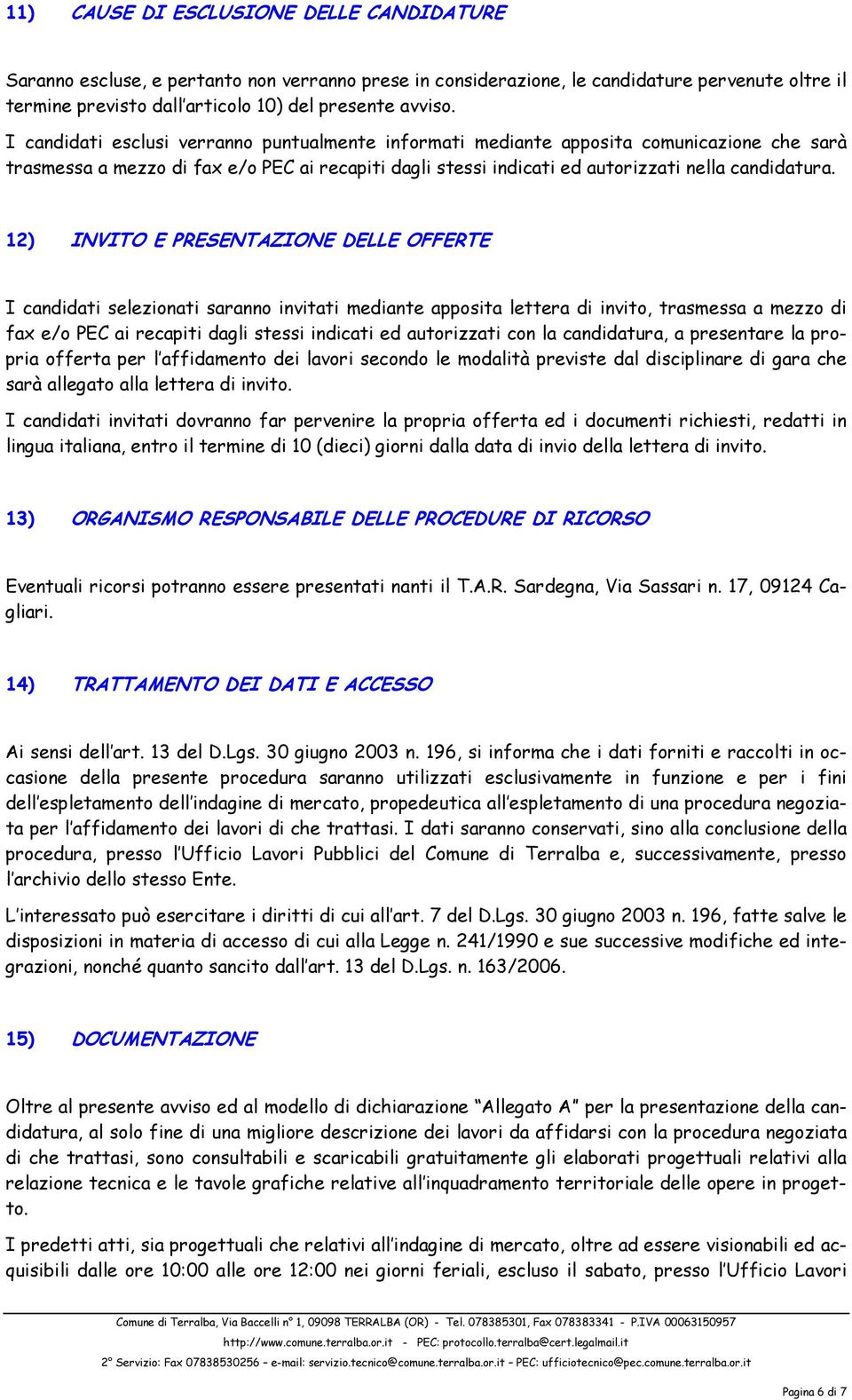 12) INVITO E PRESENTAZIONE DELLE OFFERTE I candidati selezionati saranno invitati mediante apposita lettera di invito, trasmessa a mezzo di fax e/o PEC ai recapiti dagli stessi indicati ed