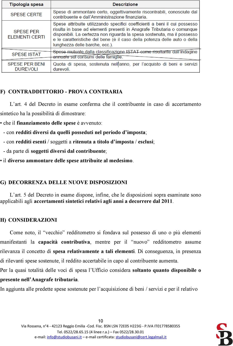 posseduti nel periodo d imposta; - con redditi esenti / soggetti a ritenuta a titolo d imposta / esclusi; - da parte di soggetti diversi dal contribuente; il diverso ammontare delle spese attribuite