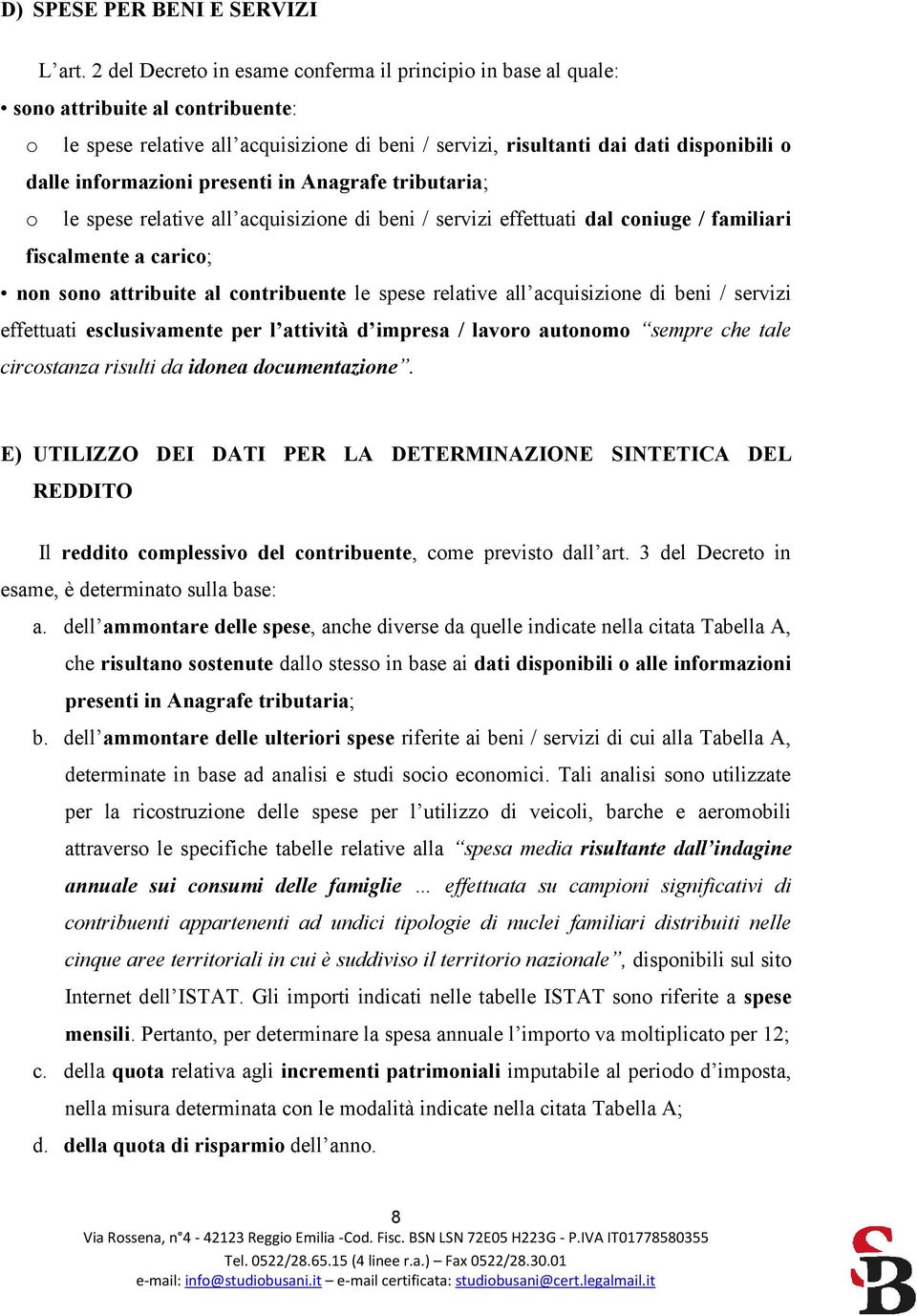 informazioni presenti in Anagrafe tributaria; o le spese relative all acquisizione di beni / servizi effettuati dal coniuge / familiari fiscalmente a carico; non sono attribuite al contribuente le