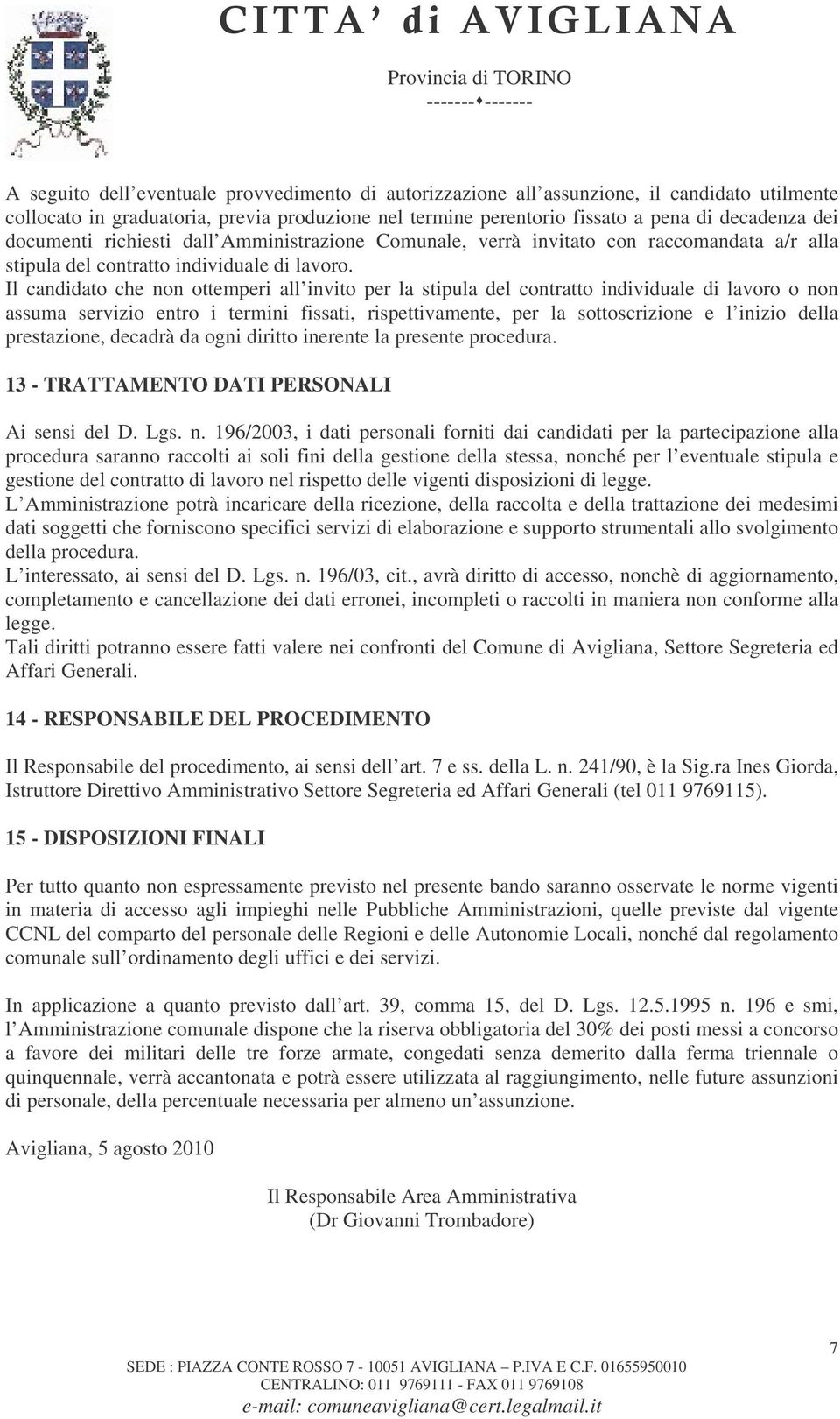 Il candidato che non ottemperi all invito per la stipula del contratto individuale di lavoro o non assuma servizio entro i termini fissati, rispettivamente, per la sottoscrizione e l inizio della