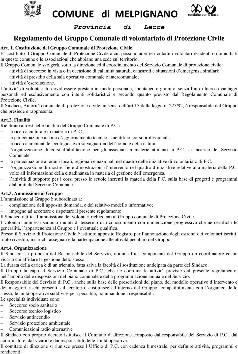 Il Gruppo Comunale svolgerà, sotto la direzione ed il coordinamento del Servizio Comunale di protezione civile: attività di soccorso in vista o in occasione di calamità naturali, catastrofi e