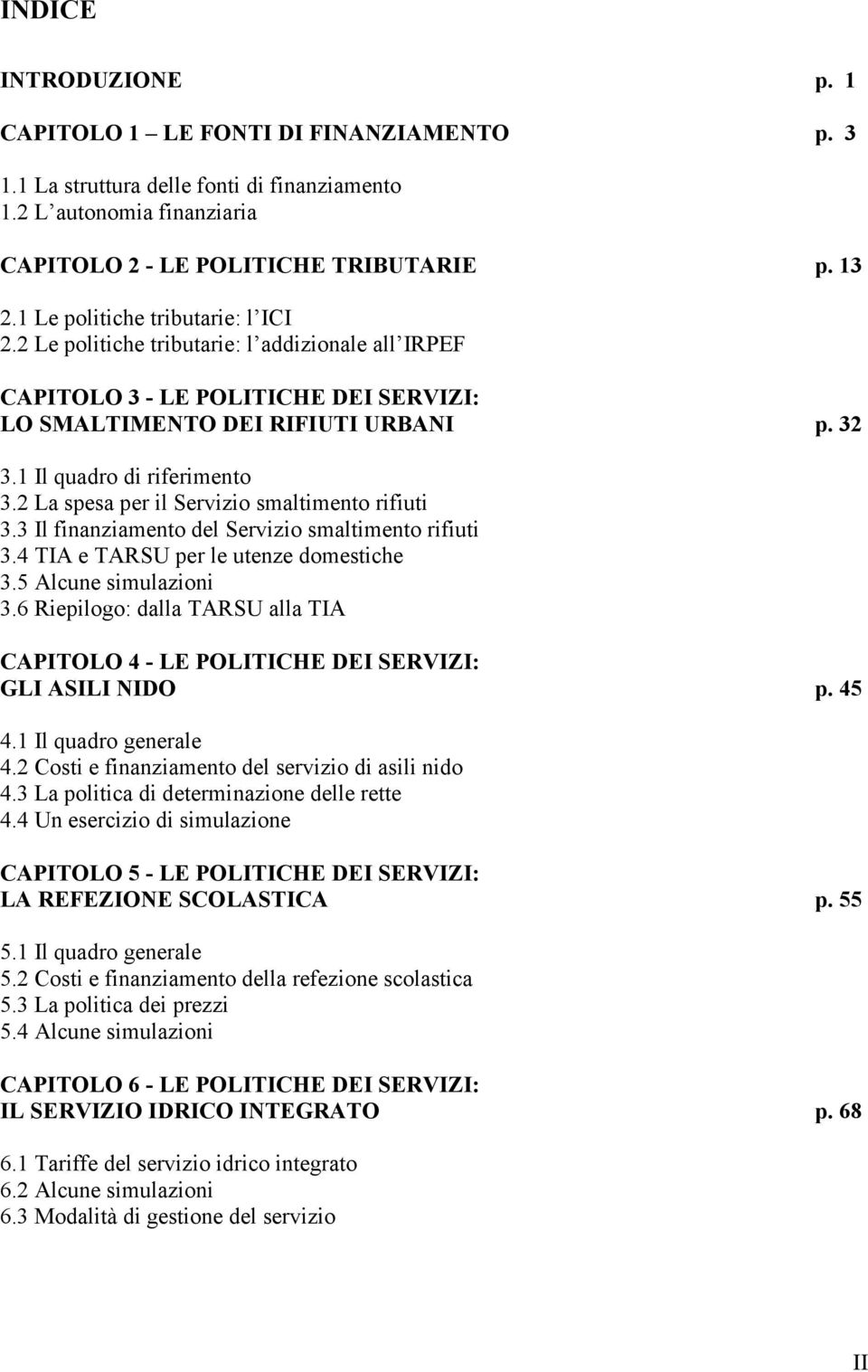 2 La spesa per il Servizio smaltimento rifiuti 3.3 Il finanziamento del Servizio smaltimento rifiuti 3.4 TIA e TARSU per le utenze domestiche 3.5 Alcune simulazioni 3.