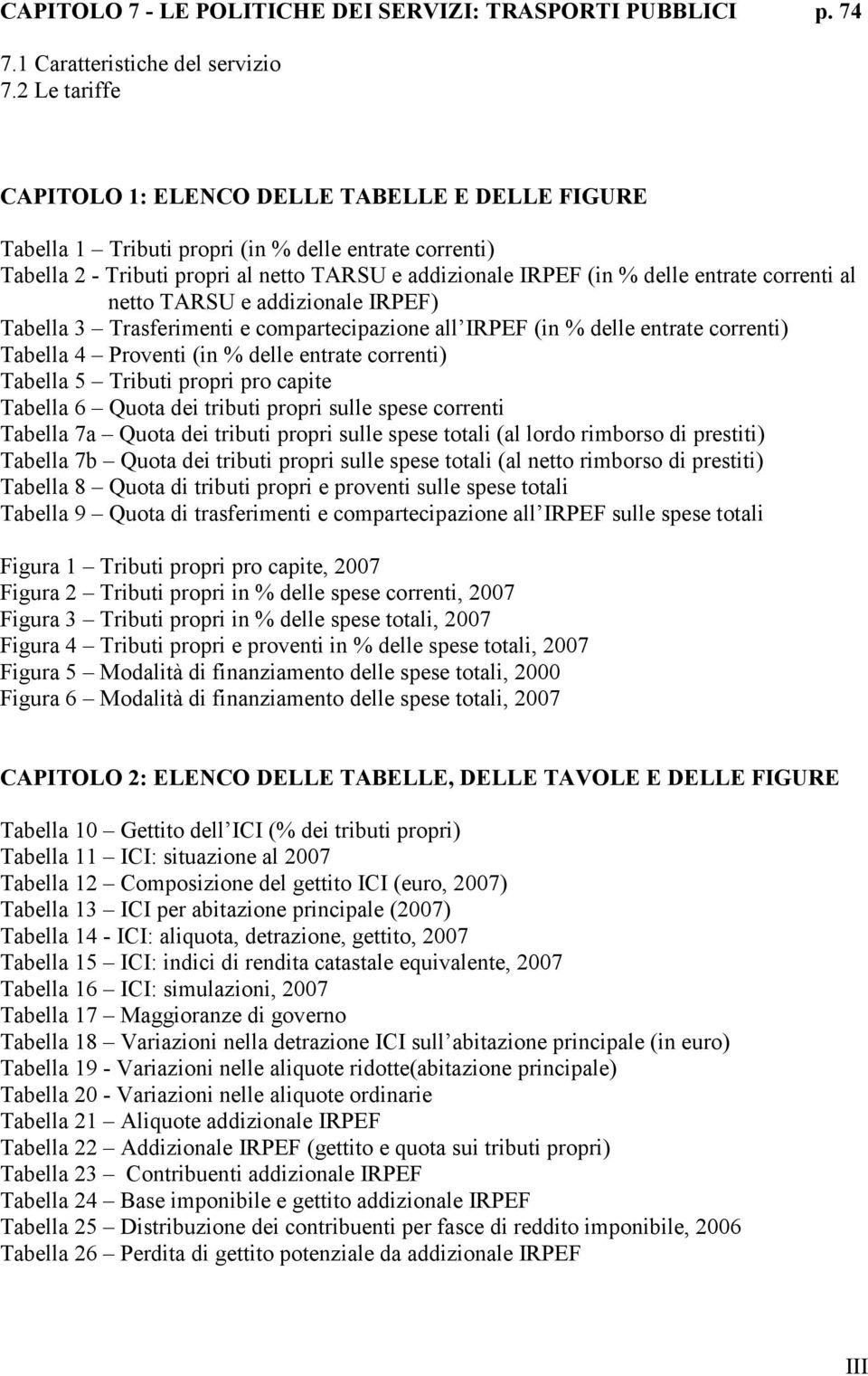 correnti al netto TARSU e addizionale IRPEF) Tabella 3 Trasferimenti e compartecipazione all IRPEF (in % delle entrate correnti) Tabella 4 Proventi (in % delle entrate correnti) Tabella 5 Tributi