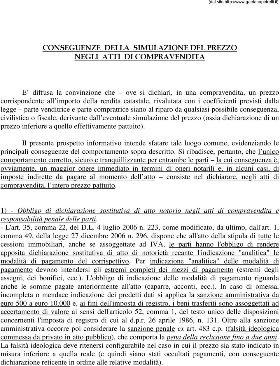 venditrice e parte compratrice siano al riparo da qualsiasi possibile conseguenza, civilistica o fiscale, derivante dall eventuale simulazione del prezzo (ossia dichiarazione di un prezzo inferiore a