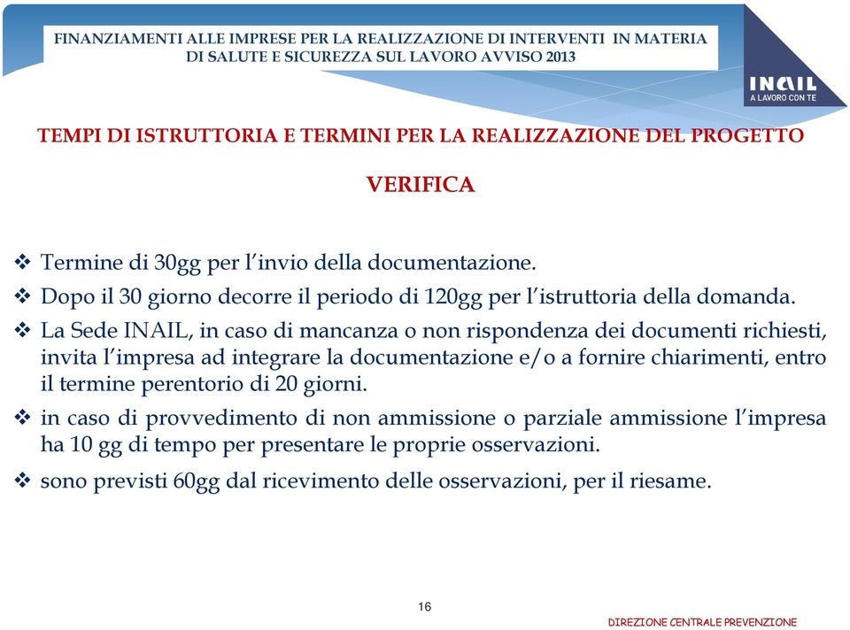 La Sede INAIL, in caso di mancanza o non rispondenza dei documenti richiesti, invita l impresa ad integrare la documentazione e/o a fornire