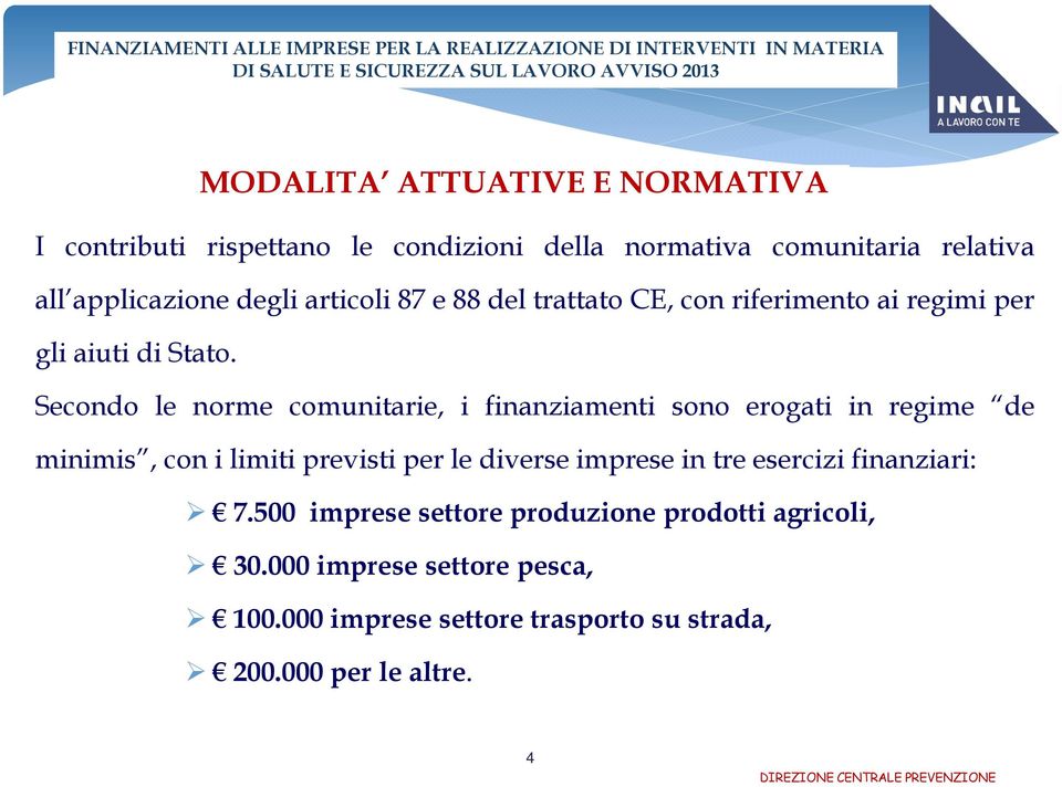 Secondo le norme comunitarie, i finanziamenti sono erogati in regime de minimis, con i limiti previsti per le diverse imprese in